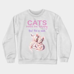 Cats make me happy you not so much. Funny sphynx cats and quote Crewneck Sweatshirt